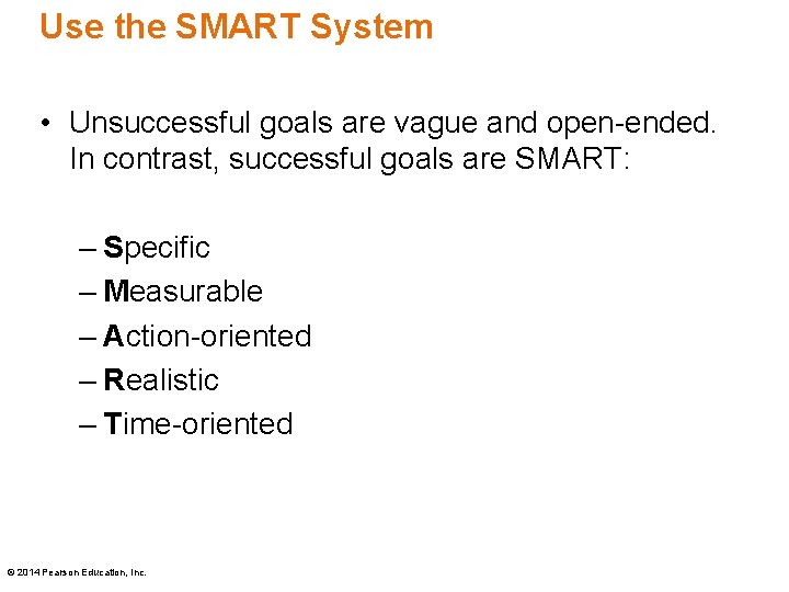 Use the SMART System • Unsuccessful goals are vague and open-ended. In contrast, successful