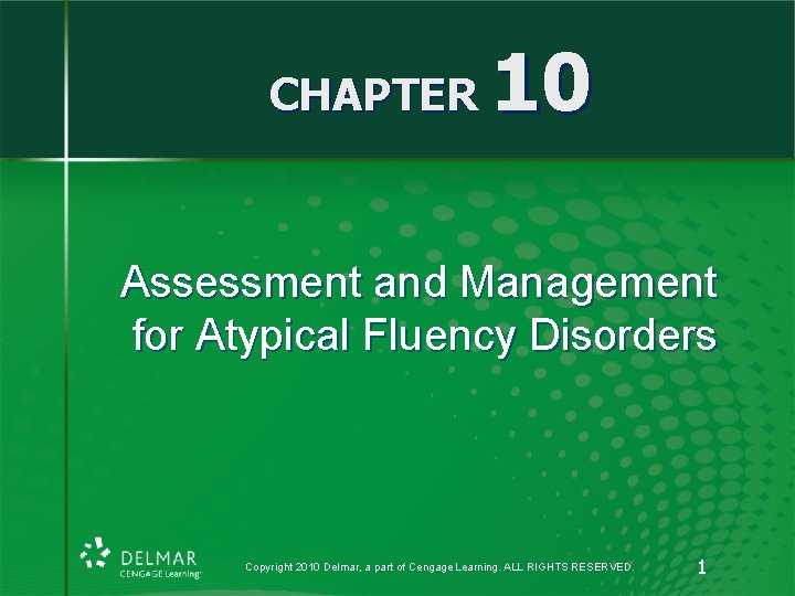 CHAPTER 10 Assessment and Management for Atypical Fluency Disorders Copyright 2010 Delmar, a part