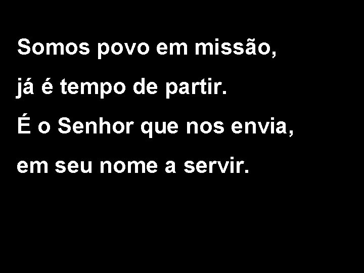 Somos povo em missão, já é tempo de partir. É o Senhor que nos