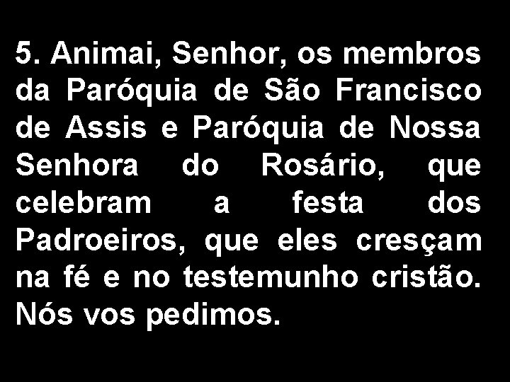 5. Animai, Senhor, os membros da Paróquia de São Francisco de Assis e Paróquia