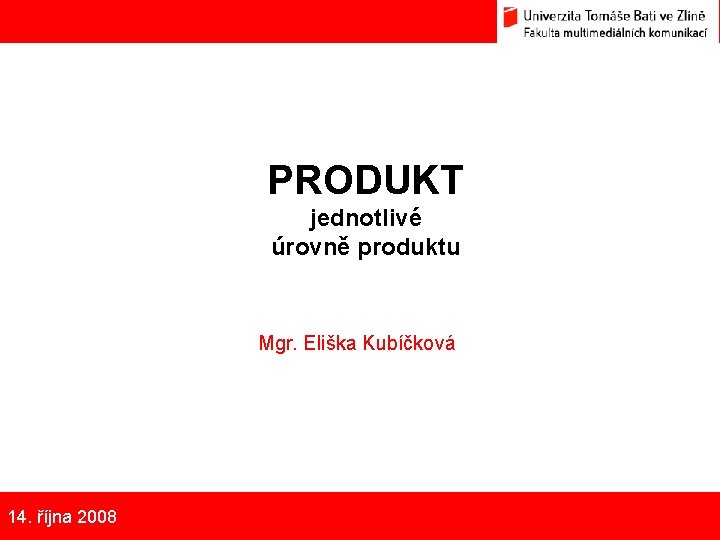 PRODUKT jednotlivé úrovně produktu Mgr. Eliška Kubíčková 14. října 2008 