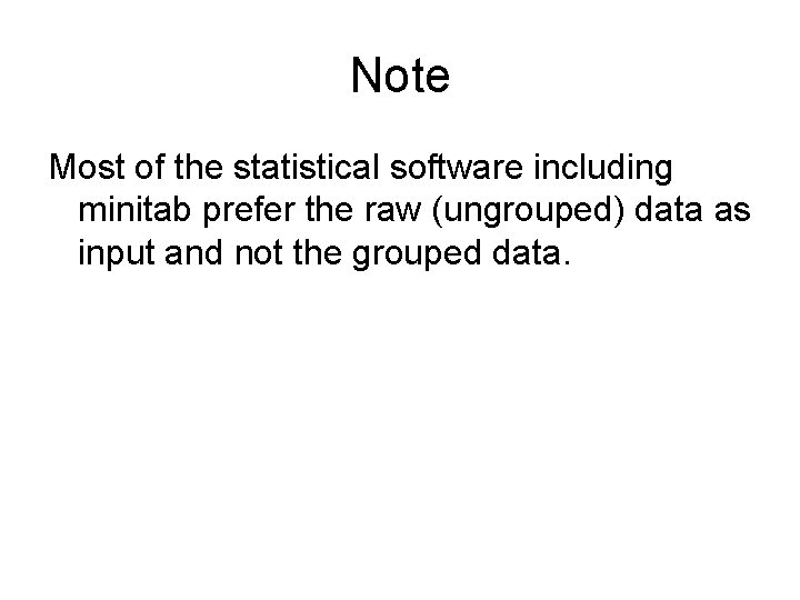 Note Most of the statistical software including minitab prefer the raw (ungrouped) data as