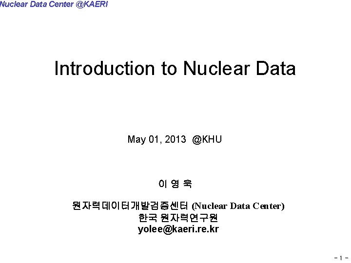 Nuclear Data Center @KAERI Introduction to Nuclear Data May 01, 2013 @KHU 이 영