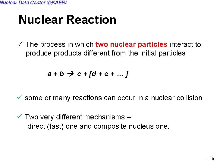 Nuclear Data Center @KAERI Nuclear Reaction ü The process in which two nuclear particles