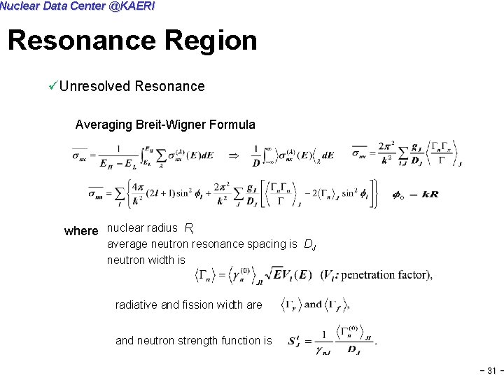 Nuclear Data Center @KAERI Resonance Region üUnresolved Resonance Averaging Breit-Wigner Formula where nuclear radius