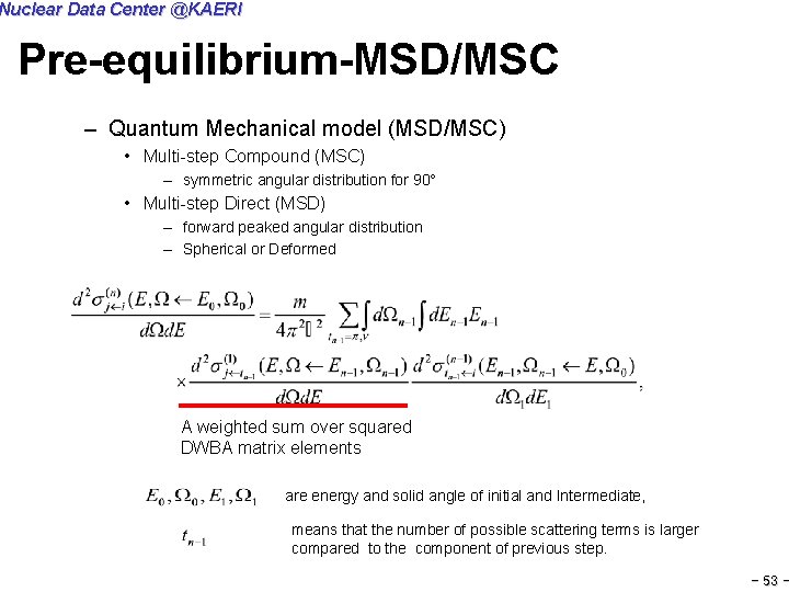 Nuclear Data Center @KAERI Pre-equilibrium-MSD/MSC – Quantum Mechanical model (MSD/MSC) • Multi-step Compound (MSC)