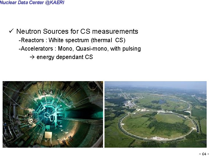 Nuclear Data Center @KAERI ü Neutron Sources for CS measurements -Reactors : White spectrum