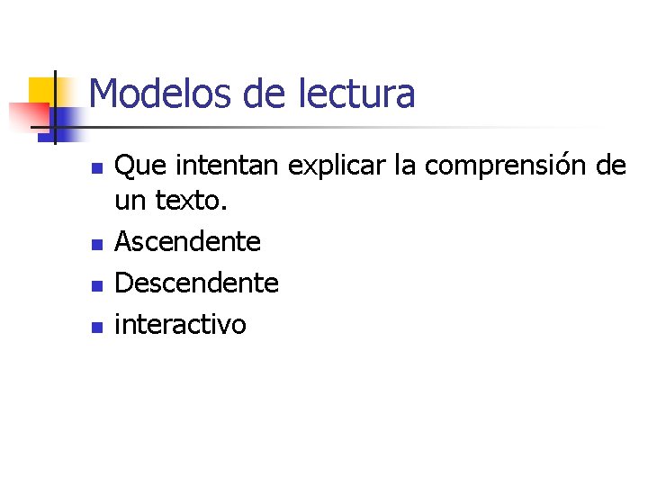 Modelos de lectura n n Que intentan explicar la comprensión de un texto. Ascendente Modelos de lectura n n Que intentan explicar la comprensión de un texto. Ascendente