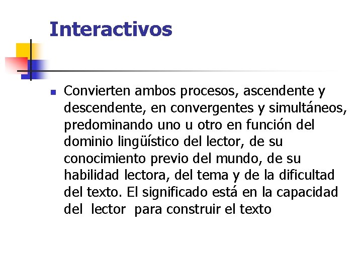 Interactivos n Convierten ambos procesos, ascendente y descendente, en convergentes y simultáneos, predominando uno Interactivos n Convierten ambos procesos, ascendente y descendente, en convergentes y simultáneos, predominando uno