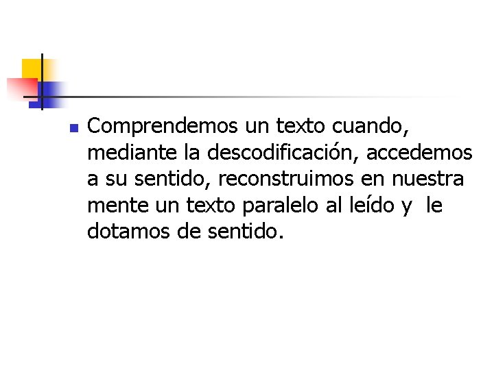 n Comprendemos un texto cuando, mediante la descodificación, accedemos a su sentido, reconstruimos en n Comprendemos un texto cuando, mediante la descodificación, accedemos a su sentido, reconstruimos en