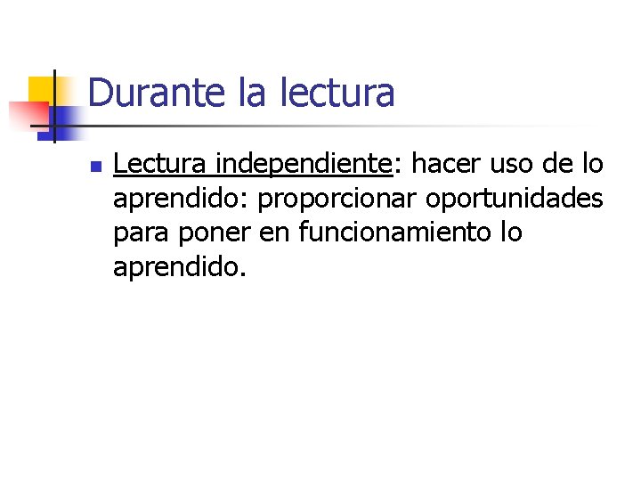 Durante la lectura n Lectura independiente: hacer uso de lo aprendido: proporcionar oportunidades para Durante la lectura n Lectura independiente: hacer uso de lo aprendido: proporcionar oportunidades para