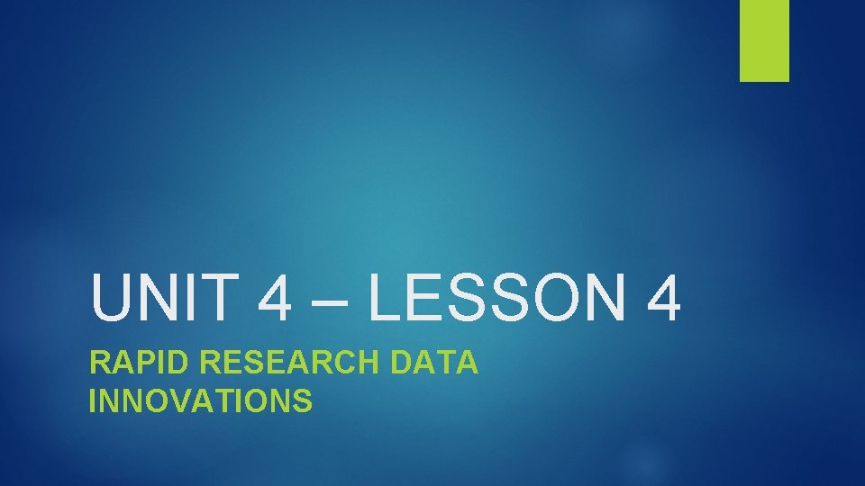 UNIT 4 – LESSON 4 RAPID RESEARCH DATA INNOVATIONS 