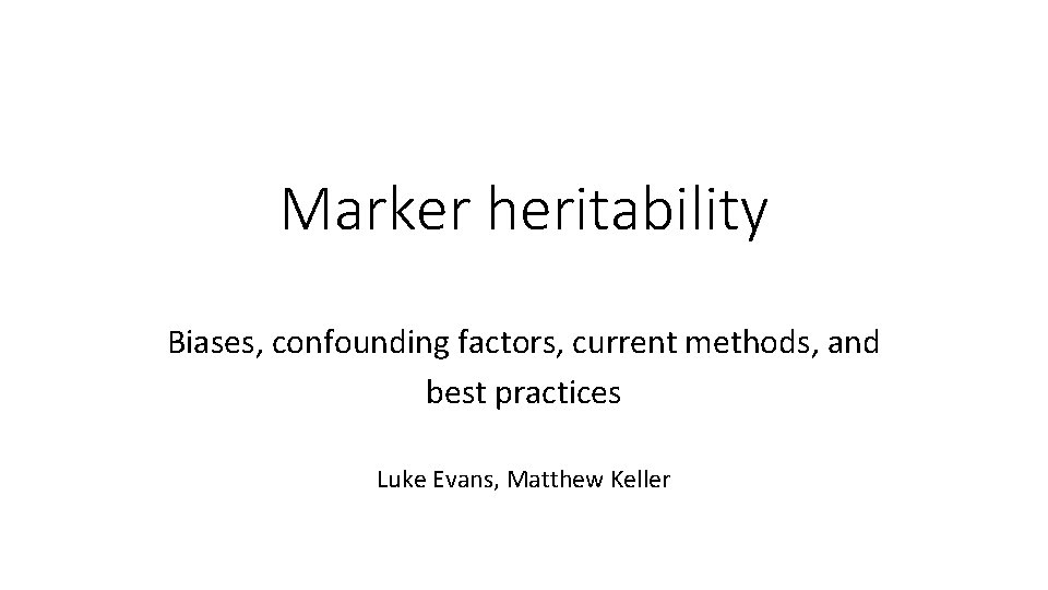 Marker heritability Biases, confounding factors, current methods, and best practices Luke Evans, Matthew Keller