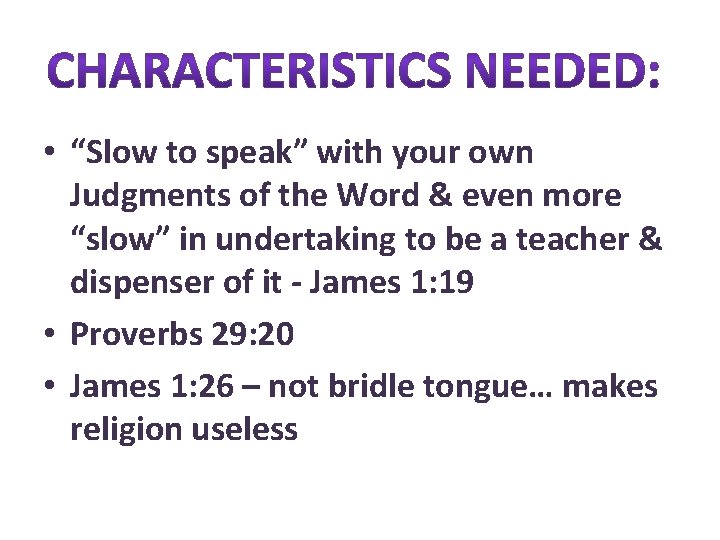  • “Slow to speak” with your own Judgments of the Word & even