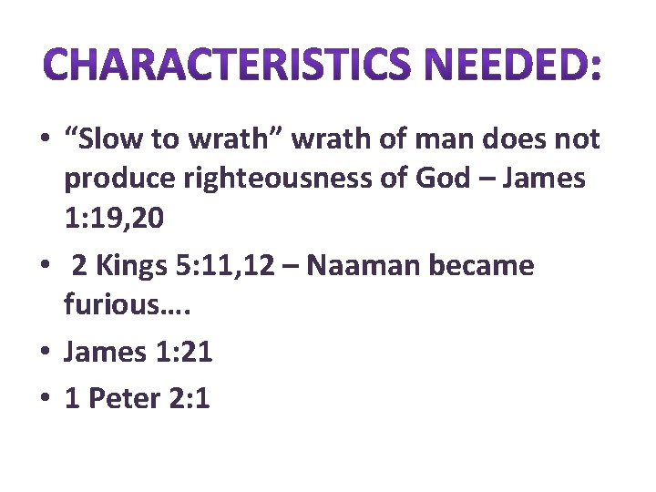  • “Slow to wrath” wrath of man does not produce righteousness of God