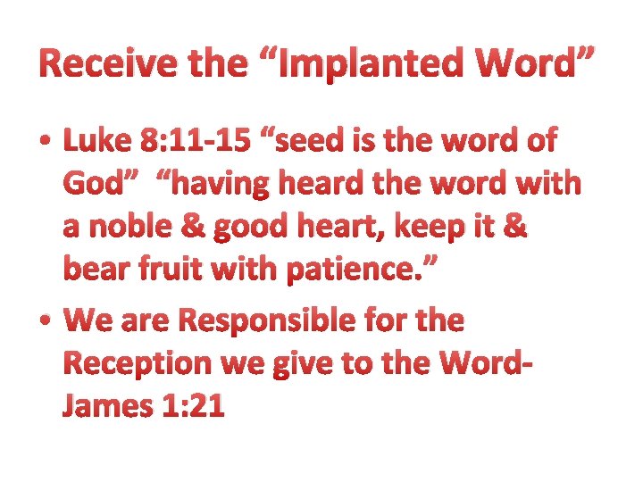 Receive the “Implanted Word” • Luke 8: 11 -15 “seed is the word of