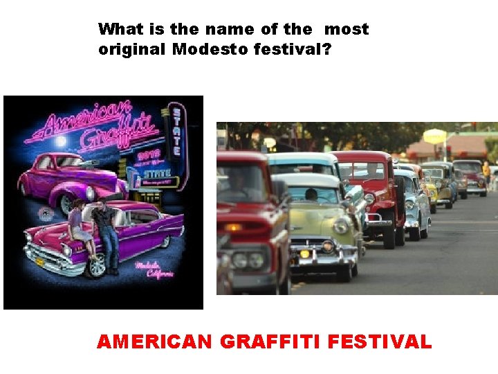What is the name of the most original Modesto festival? AMERICAN GRAFFITI FESTIVAL What is the name of the most original Modesto festival? AMERICAN GRAFFITI FESTIVAL