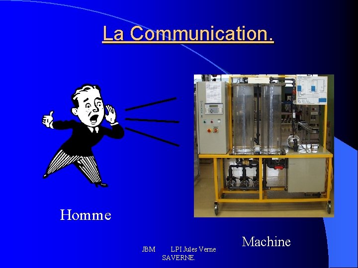 La Communication. Homme JBM LPI Jules Verne SAVERNE. Machine 
