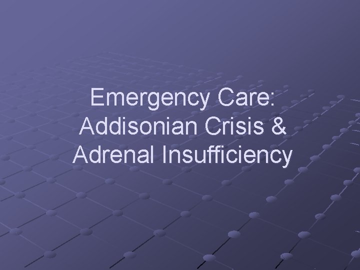 Emergency Care: Addisonian Crisis & Adrenal Insufficiency 