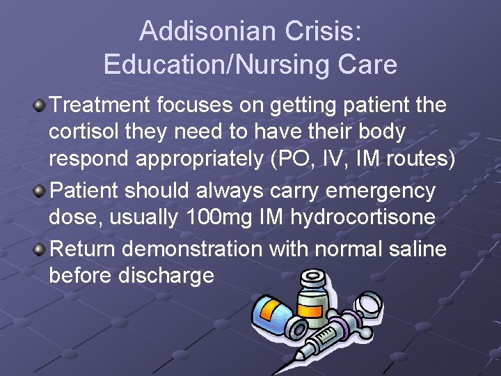 Addisonian Crisis: Education/Nursing Care Treatment focuses on getting patient the cortisol they need to