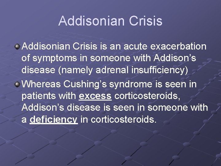 Addisonian Crisis is an acute exacerbation of symptoms in someone with Addison’s disease (namely
