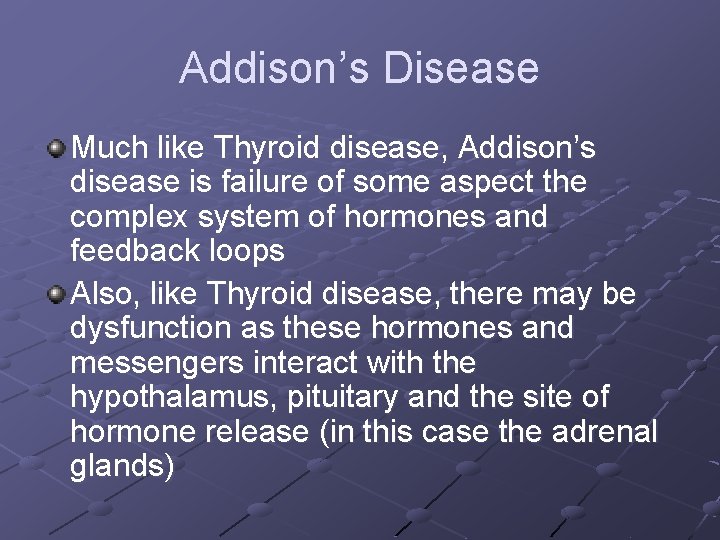 Addison’s Disease Much like Thyroid disease, Addison’s disease is failure of some aspect the