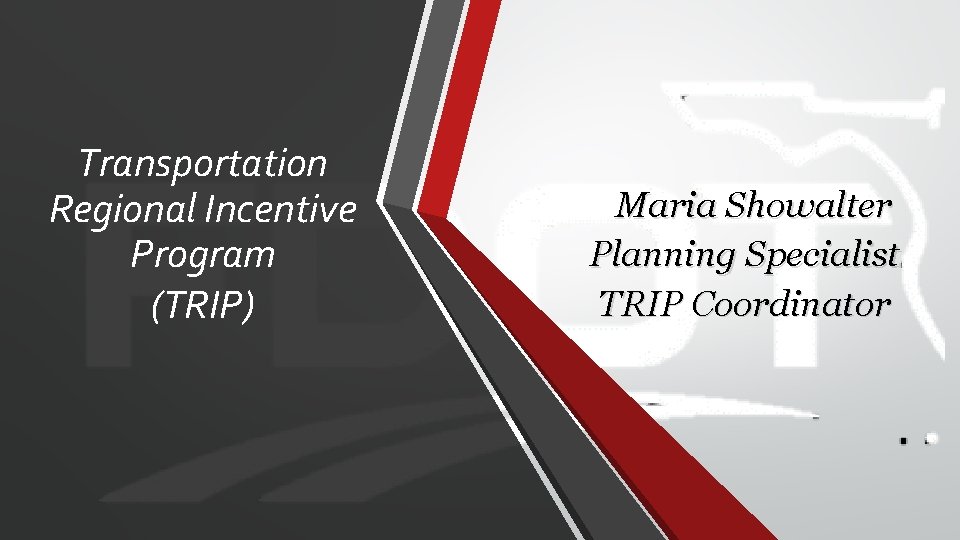 Transportation Regional Incentive Program (TRIP) Maria Showalter Planning Specialist TRIP Coordinator 