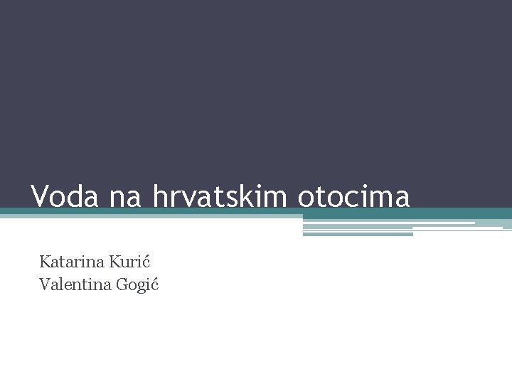 Voda na hrvatskim otocima Katarina Kurić Valentina Gogić 