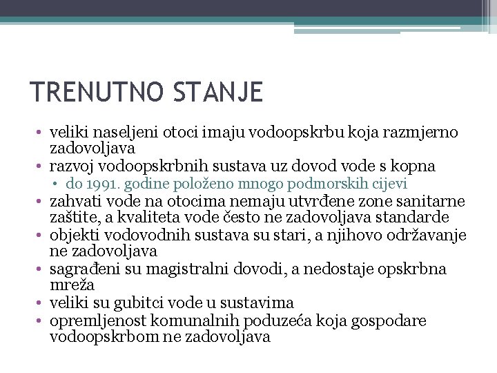 TRENUTNO STANJE • veliki naseljeni otoci imaju vodoopskrbu koja razmjerno zadovoljava • razvoj vodoopskrbnih