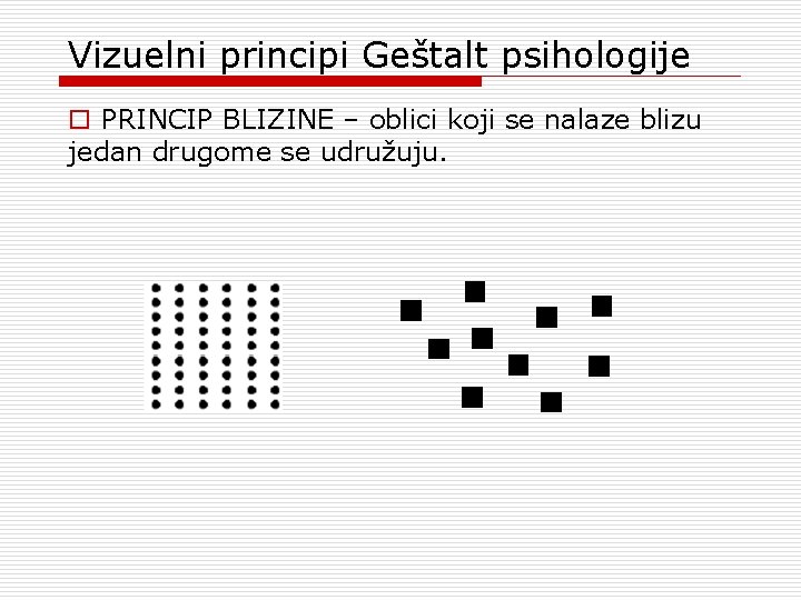 Vizuelni principi Geštalt psihologije o PRINCIP BLIZINE – oblici koji se nalaze blizu jedan Vizuelni principi Geštalt psihologije o PRINCIP BLIZINE – oblici koji se nalaze blizu jedan