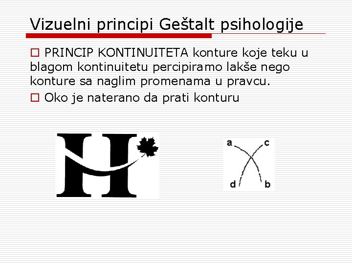 Vizuelni principi Geštalt psihologije o PRINCIP KONTINUITETA konture koje teku u blagom kontinuitetu percipiramo Vizuelni principi Geštalt psihologije o PRINCIP KONTINUITETA konture koje teku u blagom kontinuitetu percipiramo
