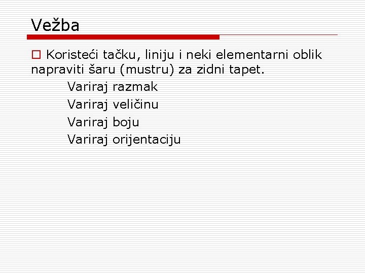 Vežba o Koristeći tačku, liniju i neki elementarni oblik napraviti šaru (mustru) za zidni Vežba o Koristeći tačku, liniju i neki elementarni oblik napraviti šaru (mustru) za zidni