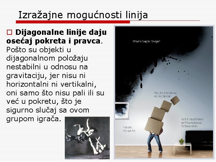 Izražajne mogućnosti linija o Dijagonalne linije daju osećaj pokreta i pravca. Pošto su objekti Izražajne mogućnosti linija o Dijagonalne linije daju osećaj pokreta i pravca. Pošto su objekti