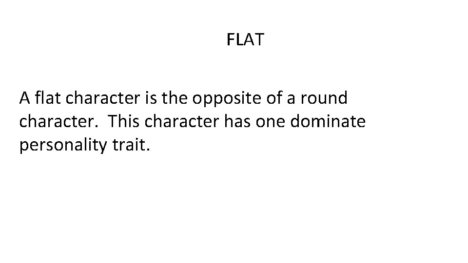 FLAT A flat character is the opposite of a round character. This character has
