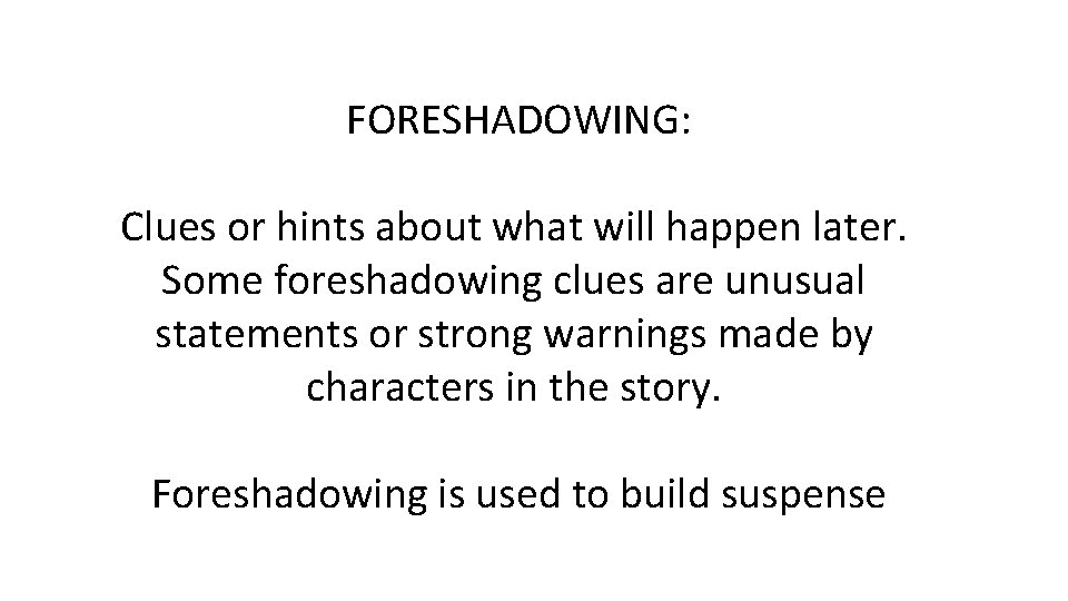 FORESHADOWING: Clues or hints about what will happen later. Some foreshadowing clues are unusual