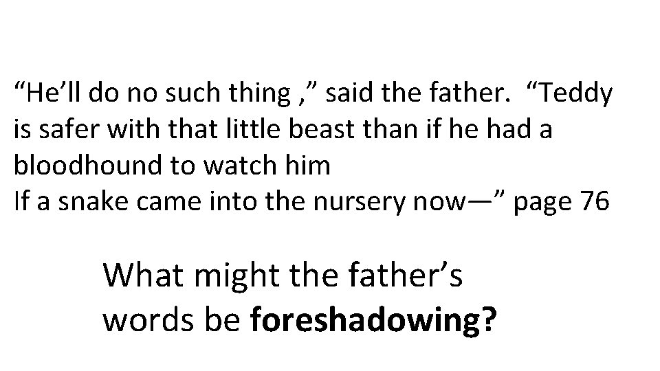 “He’ll do no such thing , ” said the father. “Teddy is safer with