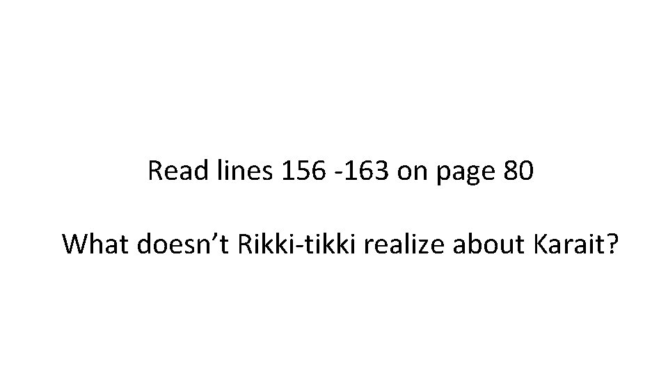 Read lines 156 -163 on page 80 What doesn’t Rikki-tikki realize about Karait? 