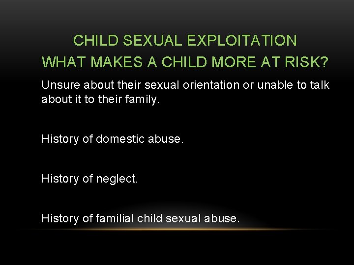 CHILD SEXUAL EXPLOITATION WHAT MAKES A CHILD MORE AT RISK? Unsure about their sexual