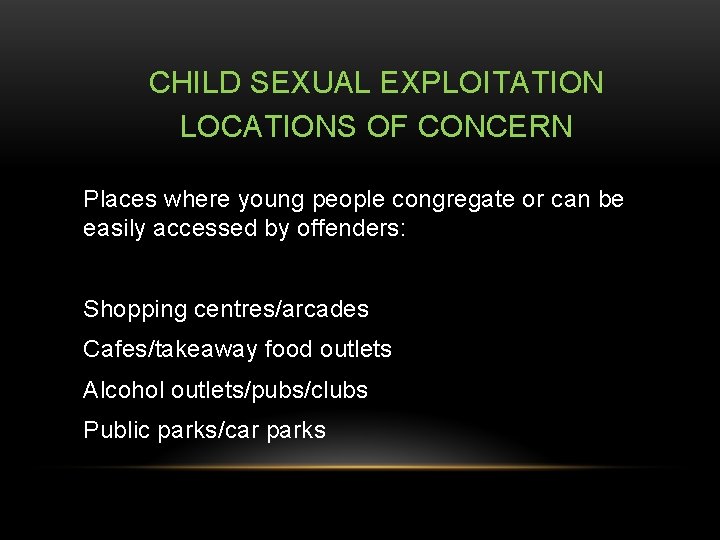 CHILD SEXUAL EXPLOITATION LOCATIONS OF CONCERN Places where young people congregate or can be