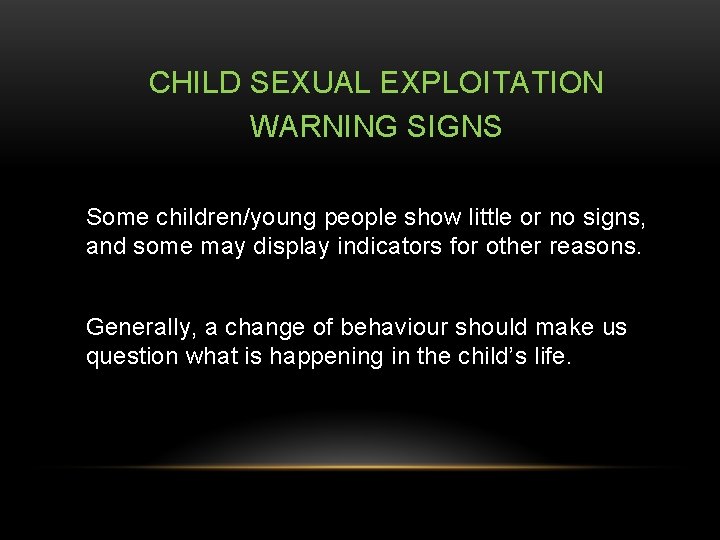 CHILD SEXUAL EXPLOITATION WARNING SIGNS Some children/young people show little or no signs, and