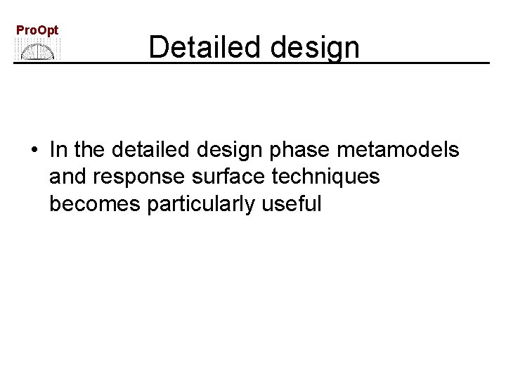 Pro. Opt Detailed design • In the detailed design phase metamodels and response surface