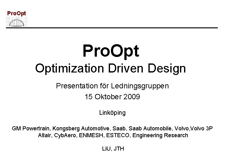 Pro. Opt Optimization Driven Design Presentation för Ledningsgruppen 15 Oktober 2009 Linköping GM Powertrain,