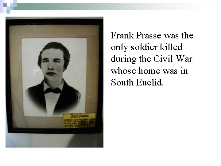 Frank Prasse was the only soldier killed during the Civil War whose home was