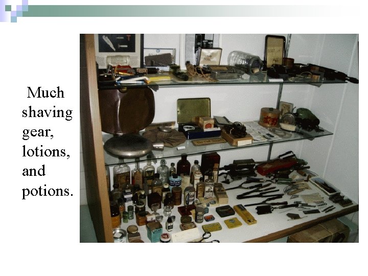 Much shaving gear, lotions, and potions. 