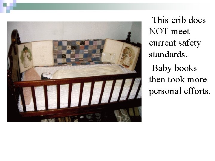 This crib does NOT meet current safety standards. Baby books then took more personal