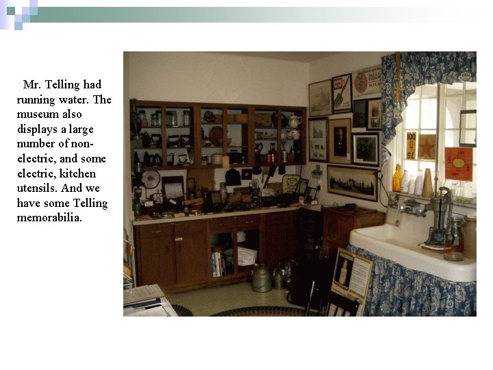 Mr. Telling had running water. The museum also displays a large number of nonelectric,