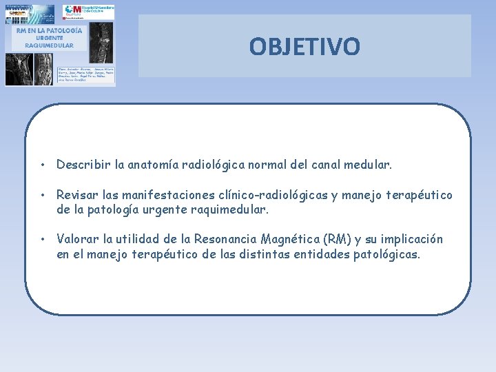 OBJETIVO • Describir la anatomía radiológica normal del canal medular. • Revisar las manifestaciones