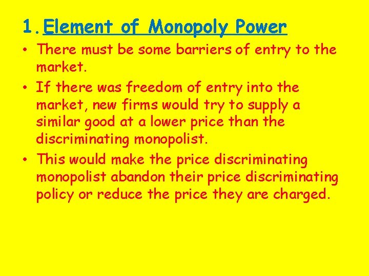 1. Element of Monopoly Power • There must be some barriers of entry to