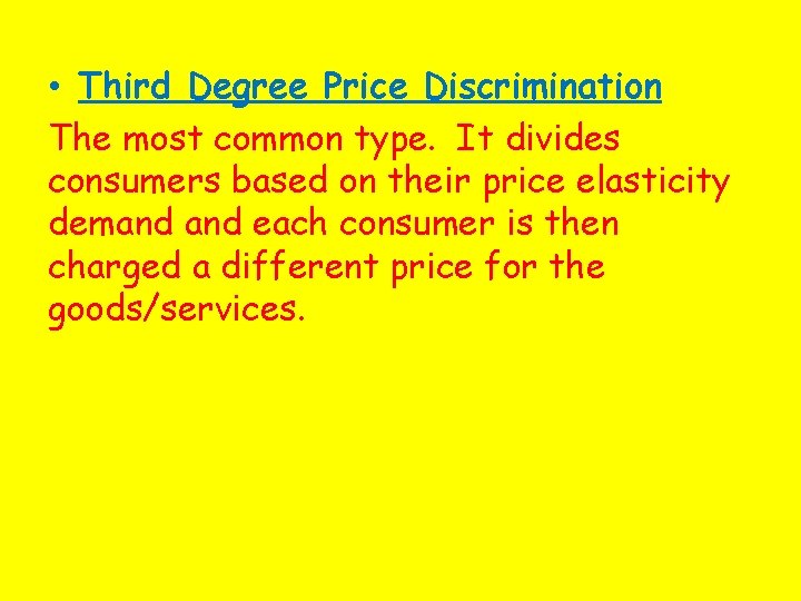  • Third Degree Price Discrimination The most common type. It divides consumers based