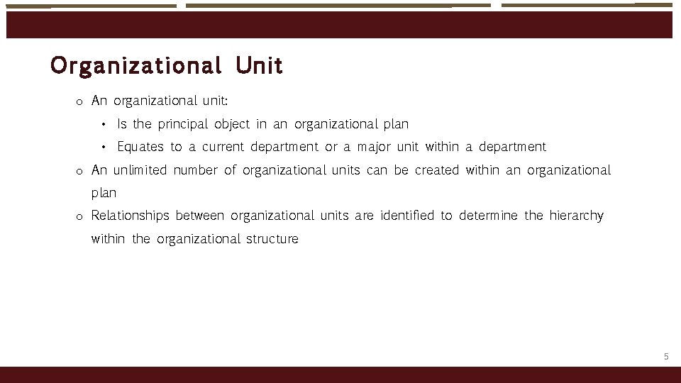 Orga nizational Uni t o An organizational unit: • Is the principal object in